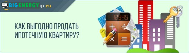 Як вигідно продати іпотечну квартиру